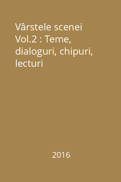 Vârstele scenei Vol.2 : Teme, dialoguri, chipuri, lecturi