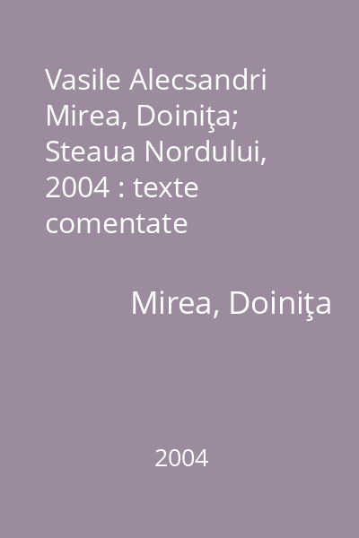 Vasile Alecsandri   Mirea, Doiniţa; Steaua Nordului, 2004 : texte comentate