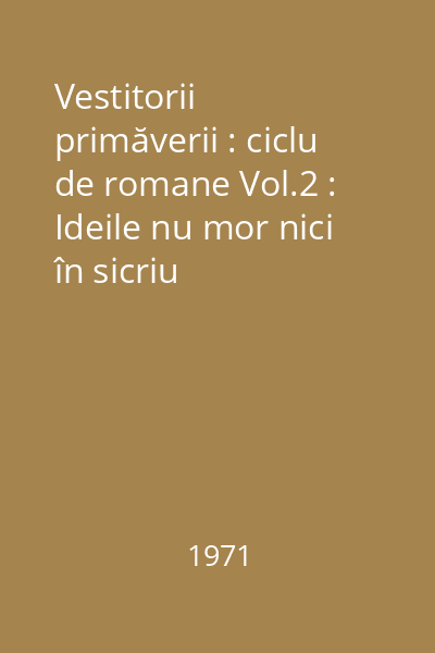 Vestitorii primăverii : ciclu de romane Vol.2 : Ideile nu mor nici în sicriu