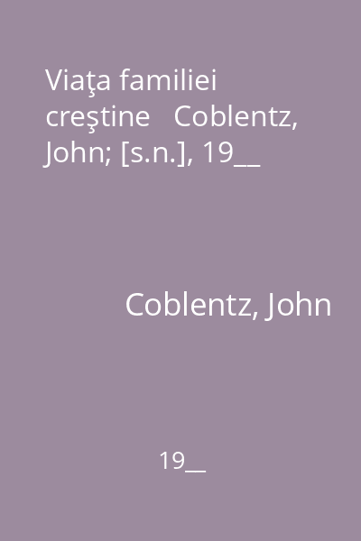 Viaţa familiei creştine   Coblentz, John; [s.n.], 19__