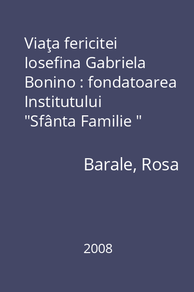 Viaţa fericitei Iosefina Gabriela Bonino : fondatoarea Institutului  "Sfânta Familie " din Savigliano