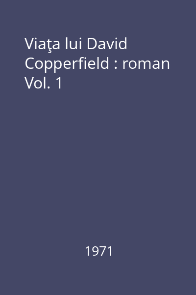 Viaţa lui David Copperfield : roman Vol. 1