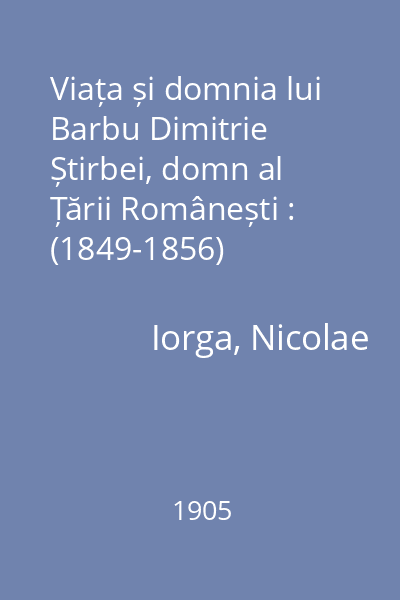 Viața și domnia lui Barbu Dimitrie Știrbei, domn al Țării Românești : (1849-1856)