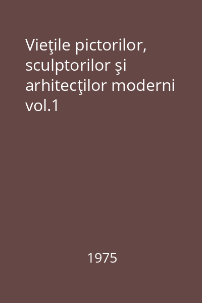 Vieţile pictorilor, sculptorilor şi arhitecţilor moderni vol.1