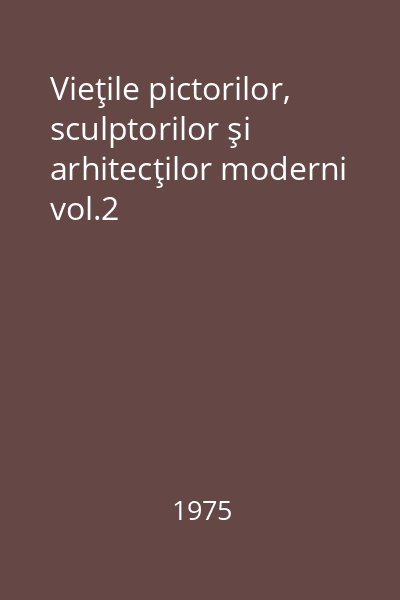 Vieţile pictorilor, sculptorilor şi arhitecţilor moderni vol.2