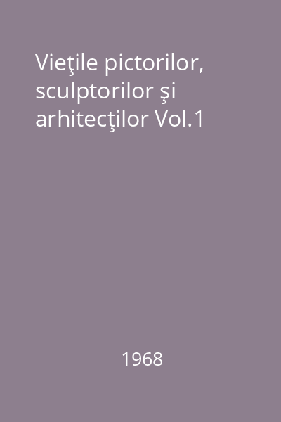 Vieţile pictorilor, sculptorilor şi arhitecţilor Vol.1