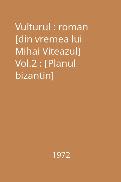 Vulturul : roman [din vremea lui Mihai Viteazul] Vol.2 : [Planul bizantin]