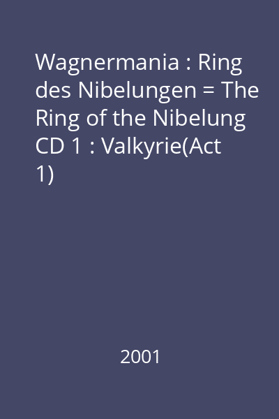 Wagnermania : Ring des Nibelungen = The Ring of the Nibelung CD 1 : Valkyrie(Act 1)