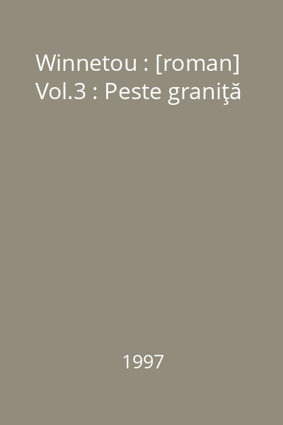 Winnetou : [roman] Vol.3 : Peste graniţă