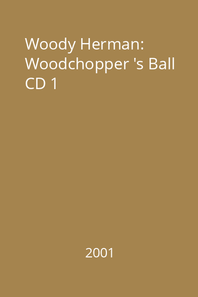 Woody Herman: Woodchopper 's Ball CD 1