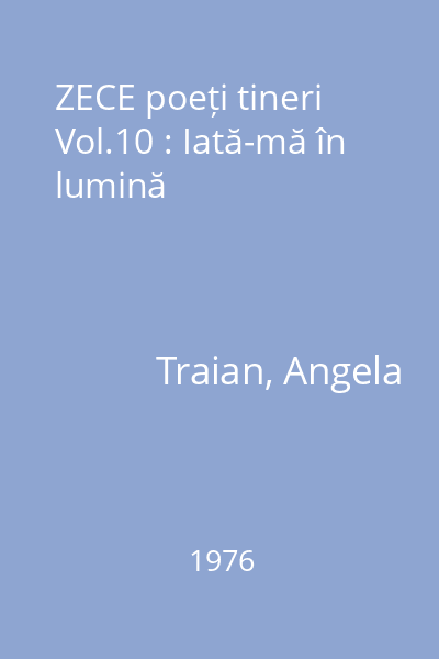 ZECE poeți tineri Vol.10 : Iată-mă în lumină