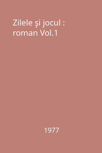 Zilele şi jocul : roman Vol.1