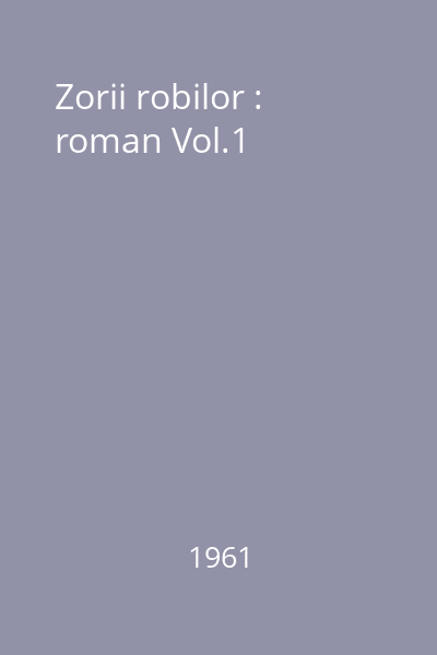 Zorii robilor : roman Vol.1