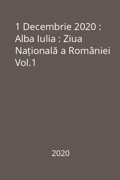 1 Decembrie 2020 : Alba Iulia : Ziua Națională a României Vol.1