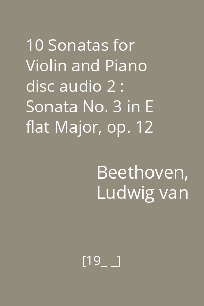 10 Sonatas for Violin and Piano disc audio 2 : Sonata No. 3 in E flat Major, op. 12 No. 3; Sonata No. 4 in A Minor, op. 23