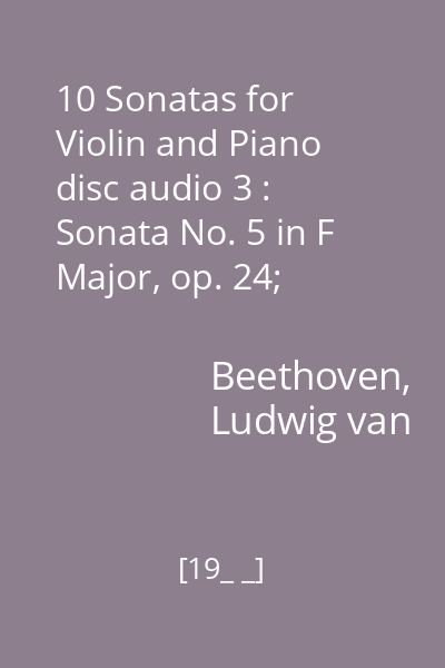 10 Sonatas for Violin and Piano disc audio 3 : Sonata No. 5 in F Major, op. 24; Sonata No. 6 in A Major, op. 30 No. 1