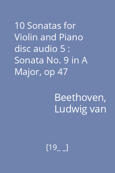 10 Sonatas for Violin and Piano disc audio 5 : Sonata No. 9 in A Major, op 47 "Kreuzer";