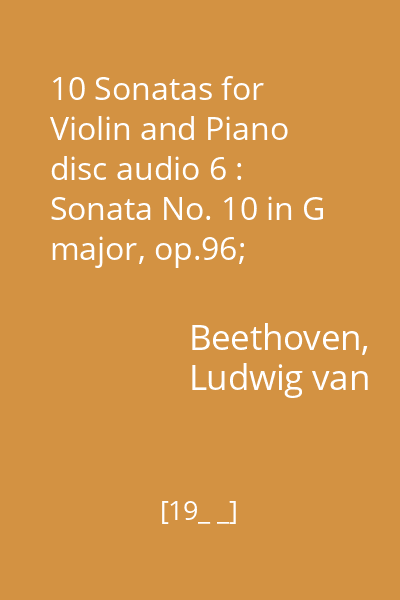10 Sonatas for Violin and Piano disc audio 6 : Sonata No. 10 in G major, op.96;