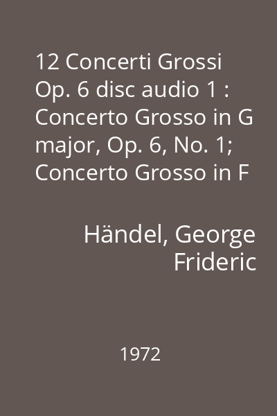12 Concerti Grossi Op. 6 disc audio 1 : Concerto Grosso in G major, Op. 6, No. 1; Concerto Grosso in F major, Op. 6, No. 2; Concerto Grosso in E minor, Op. 6, No. 3; Concerto Grosso in A minor, Op. 6, No. 4