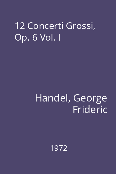 12 Concerti Grossi, Op. 6 Vol. I