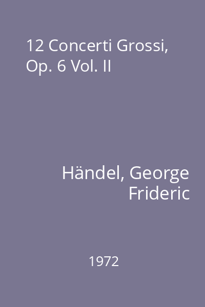 12 Concerti Grossi, Op. 6 Vol. II
