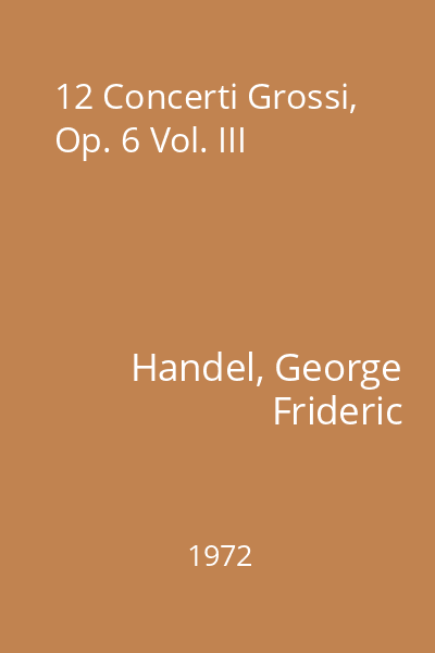 12 Concerti Grossi, Op. 6 Vol. III