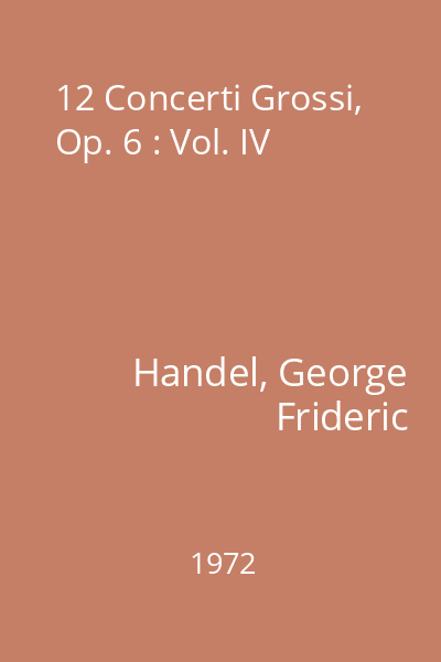12 Concerti Grossi, Op. 6 : Vol. IV