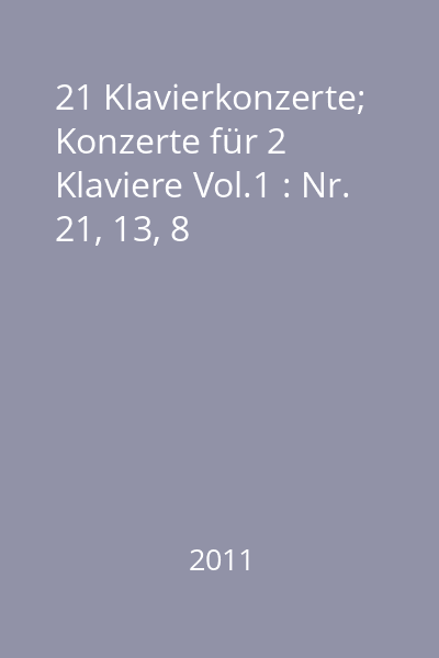 21 Klavierkonzerte;  Konzerte für 2 Klaviere Vol.1 : Nr. 21, 13, 8