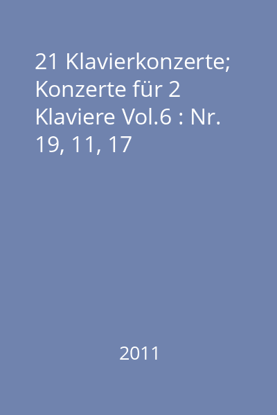 21 Klavierkonzerte;  Konzerte für 2 Klaviere Vol.6 : Nr. 19, 11, 17