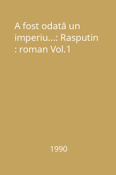 A fost odată un imperiu...: Rasputin : roman Vol.1