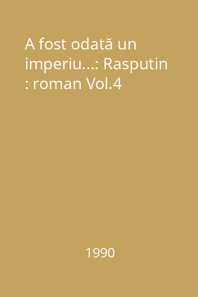 A fost odată un imperiu...: Rasputin: roman Aderca, Felix; Editura 1 Decembrie, 1990_  Vol.4