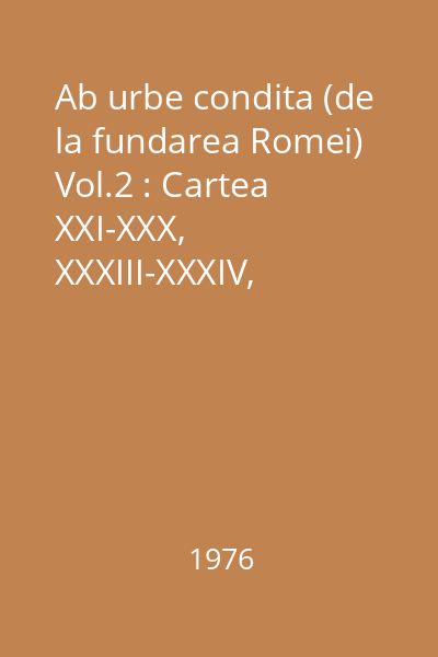 Ab urbe condita (de la fundarea Romei) Vol.2 : Cartea XXI-XXX, XXXIII-XXXIV, XXXVII-XXXIX, CXX
