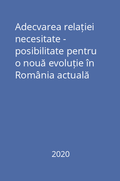 Adecvarea relației necesitate - posibilitate pentru o nouă evoluție în România actuală [Vol.1]