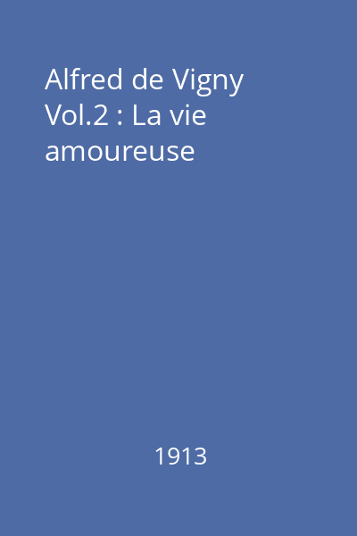 Alfred de Vigny Vol.2 : La vie amoureuse