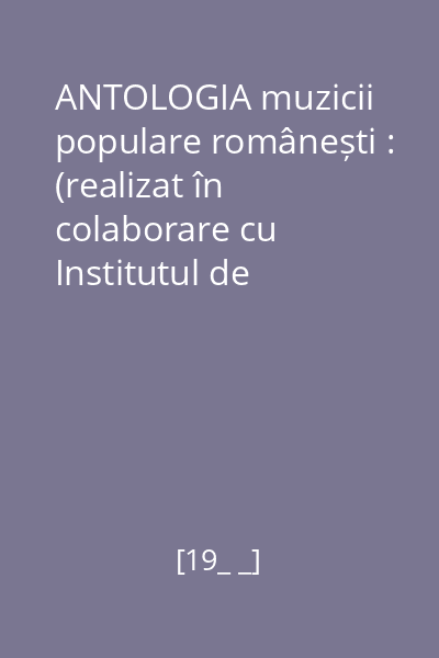 ANTOLOGIA muzicii populare românești : (realizat în colaborare cu Institutul de Folclor) disc audio 3 : Jocuri