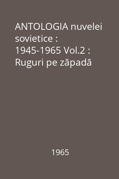ANTOLOGIA nuvelei sovietice : 1945-1965 Vol.2 : Ruguri pe zăpadă