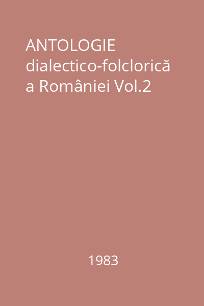 ANTOLOGIE dialectico-folclorică a României Vol.2