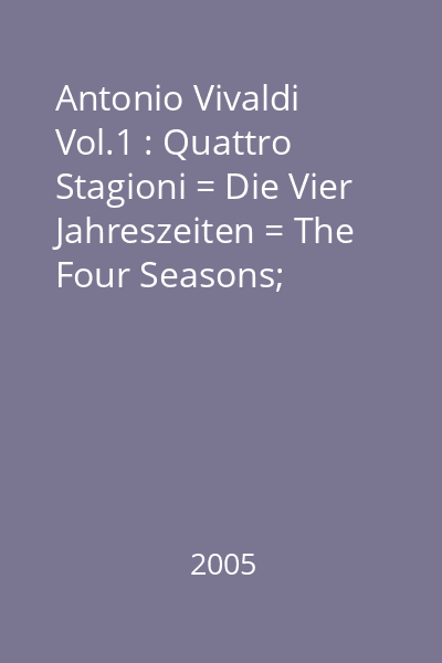 Antonio Vivaldi Vol.1 : Quattro Stagioni = Die Vier Jahreszeiten = The Four Seasons; Konzert für 2 Violinen und Violoncello D-Moll RV 565 = Concerto for two Violons and Cello  in D Minor RV565