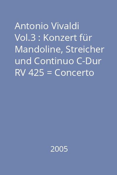 Antonio Vivaldi Vol.3 : Konzert für Mandoline, Streicher und Continuo C-Dur RV 425 = Concerto for Mandolin, Strings and Continuo in C Major, RV 425