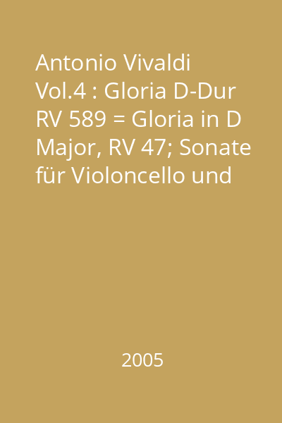 Antonio Vivaldi Vol.4 : Gloria D-Dur RV 589 = Gloria in D Major, RV 47; Sonate für Violoncello und Continuo in B Flat Major, RV 47