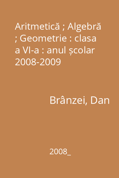 Aritmetică ; Algebră ; Geometrie : clasa a VI-a : anul școlar 2008-2009