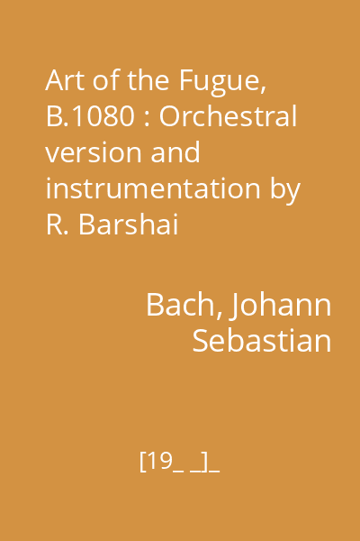 Art of the Fugue, B.1080 : Orchestral version and instrumentation by R. Barshai