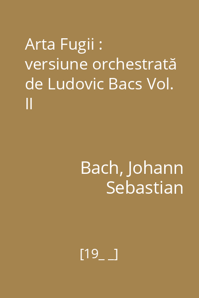 Arta Fugii : versiune orchestrată de Ludovic Bacs Vol. II