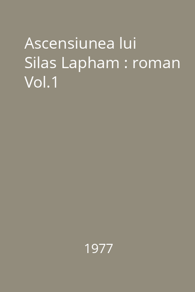 Ascensiunea lui Silas Lapham : roman Vol.1