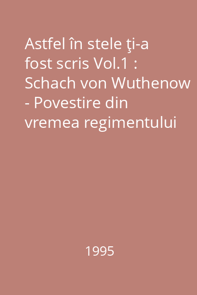 Astfel în stele ţi-a fost scris Vol.1 : Schach von Wuthenow - Povestire din vremea regimentului de cuiraseri