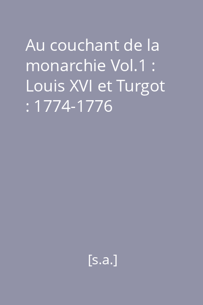 Au couchant de la monarchie Vol.1 : Louis XVI et Turgot : 1774-1776