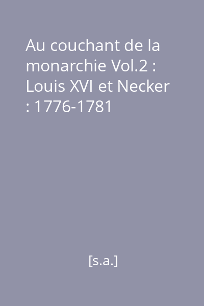 Au couchant de la monarchie Vol.2 : Louis XVI et Necker : 1776-1781