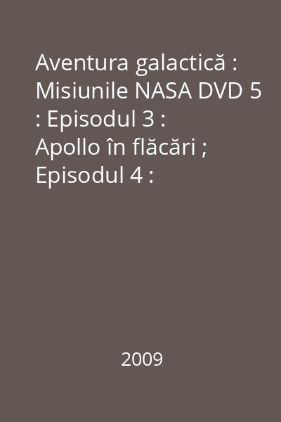 Aventura galactică : Misiunile NASA DVD 5 : Episodul 3 : Apollo în flăcări ; Episodul 4 : Exploratorii