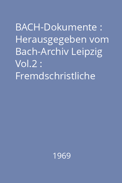 BACH-Dokumente : Herausgegeben vom Bach-Archiv Leipzig Vol.2 : Fremdschristliche und Gedruckte Dokumente zur Lebensgeschichte Johann Sebastian Bachs