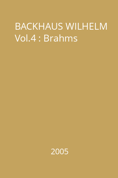 BACKHAUS WILHELM Vol.4 : Brahms